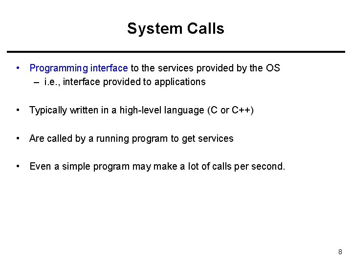 System Calls • Programming interface to the services provided by the OS – i.
