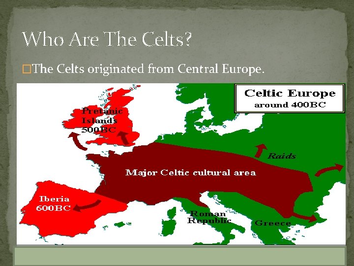 Who Are The Celts? �The Celts originated from Central Europe. 