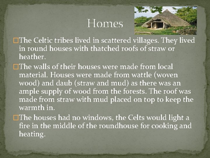 Homes �The Celtic tribes lived in scattered villages. They lived in round houses with