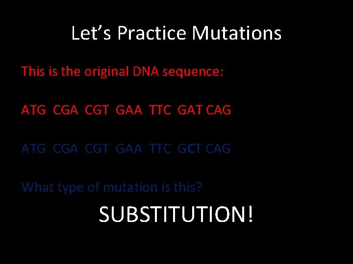 Let’s Practice Mutations This is the original DNA sequence: ATG CGA CGT GAA TTC