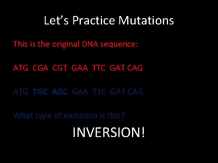 Let’s Practice Mutations This is the original DNA sequence: ATG CGA CGT GAA TTC