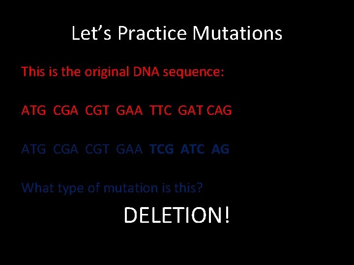 Let’s Practice Mutations This is the original DNA sequence: ATG CGA CGT GAA TTC