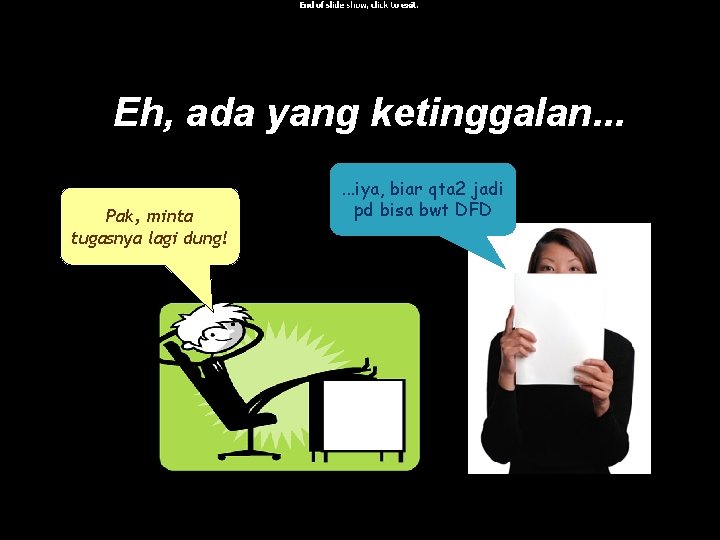 Eh, ada yang ketinggalan. . . Pak, minta tugasnya lagi dung! . . .