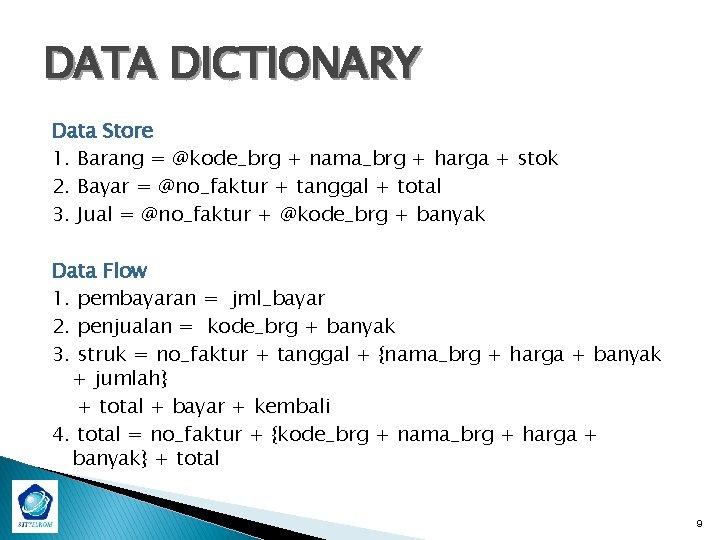 DATA DICTIONARY Data Store 1. Barang = @kode_brg + nama_brg + harga + stok