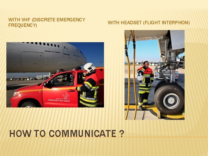 WITH VHF (DISCRETE EMERGENCY FREQUENCY) WITH HEADSET (FLIGHT INTERPHON) HOW TO COMMUNICATE ? 