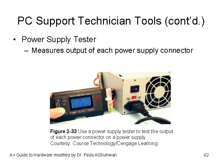 PC Support Technician Tools (cont’d. ) • Power Supply Tester – Measures output of