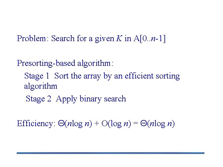 Searching with presorting Problem: Search for a given K in A[0. . n-1] Presorting-based