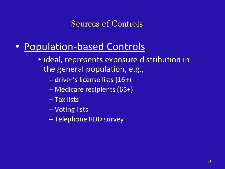 Sources of Controls • Population-based Controls • ideal, represents exposure distribution in the general