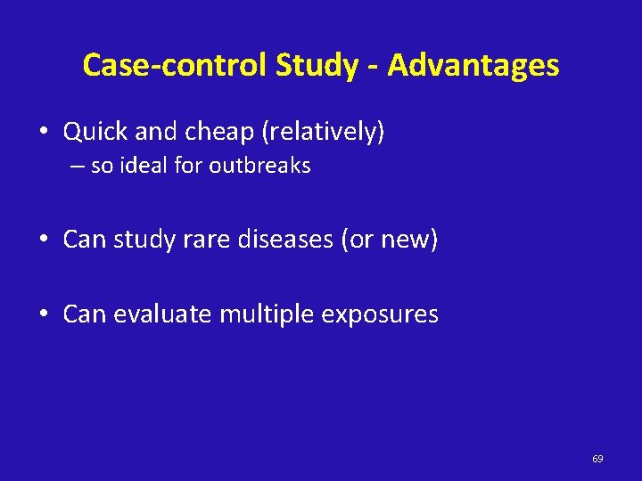 Case-control Study - Advantages • Quick and cheap (relatively) – so ideal for outbreaks