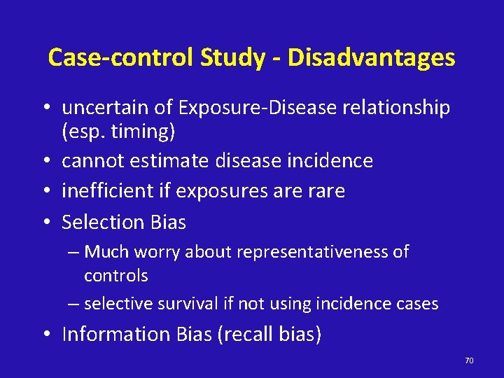 Case-control Study - Disadvantages • uncertain of Exposure-Disease relationship (esp. timing) • cannot estimate