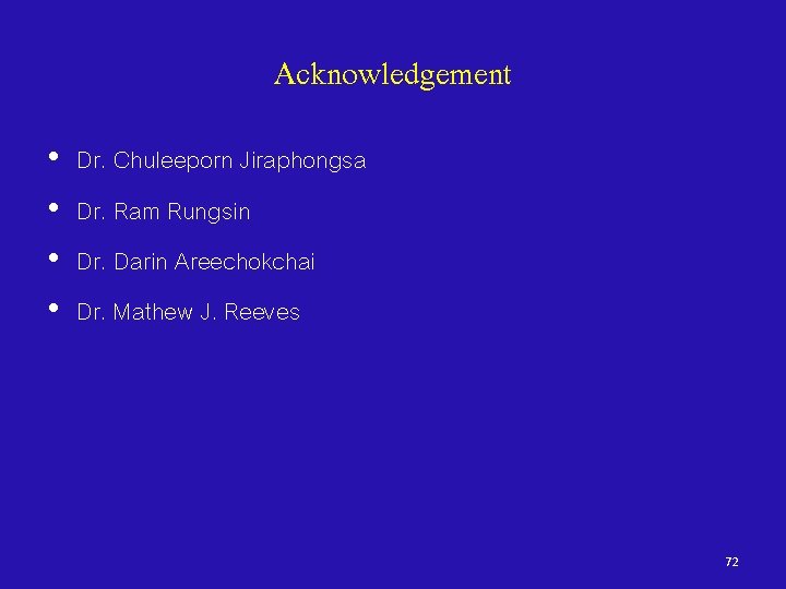 Acknowledgement • • Dr. Chuleeporn Jiraphongsa Dr. Ram Rungsin Dr. Darin Areechokchai Dr. Mathew