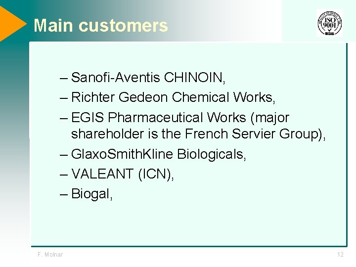 Main customers – Sanofi-Aventis CHINOIN, – Richter Gedeon Chemical Works, – EGIS Pharmaceutical Works Main customers – Sanofi-Aventis CHINOIN, – Richter Gedeon Chemical Works, – EGIS Pharmaceutical Works