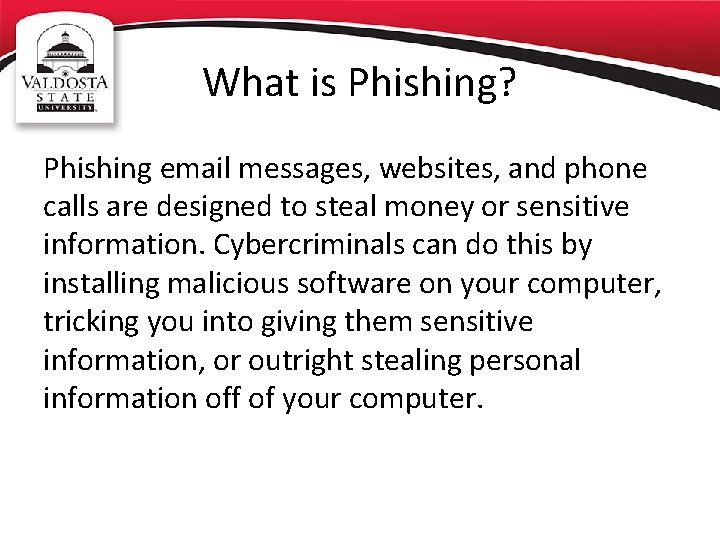 What is Phishing? Phishing email messages, websites, and phone calls are designed to steal
