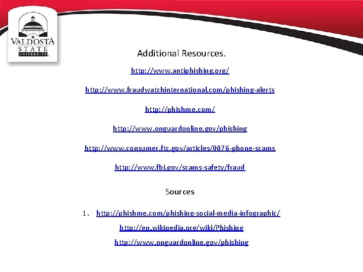 Additional Resources. http: //www. antiphishing. org/ http: //www. fraudwatchinternational. com/phishing-alerts http: //phishme. com/ http: