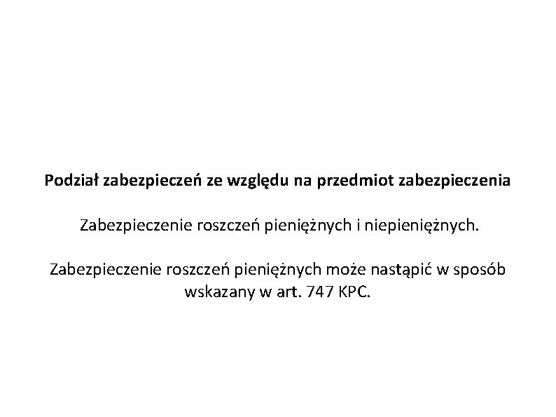 Podział zabezpieczeń ze względu na przedmiot zabezpieczenia Zabezpieczenie roszczeń pieniężnych i niepieniężnych. Zabezpieczenie roszczeń