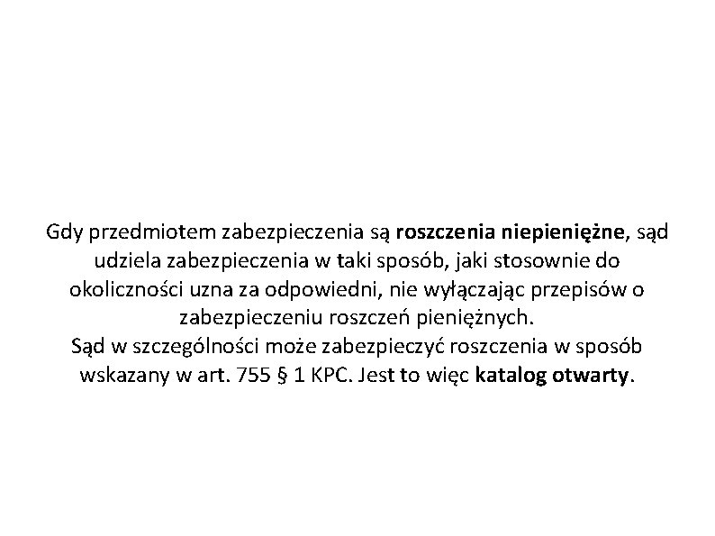 Gdy przedmiotem zabezpieczenia są roszczenia niepieniężne, sąd udziela zabezpieczenia w taki sposób, jaki stosownie