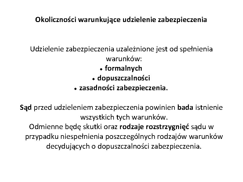 Okoliczności warunkujące udzielenie zabezpieczenia Udzielenie zabezpieczenia uzależnione jest od spełnienia warunków: formalnych dopuszczalności zasadności