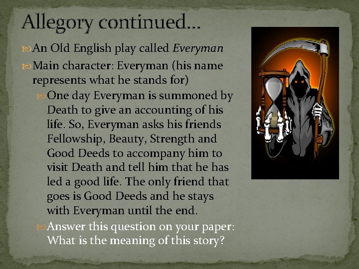 Allegory continued… An Old English play called Everyman Main character: Everyman (his name represents