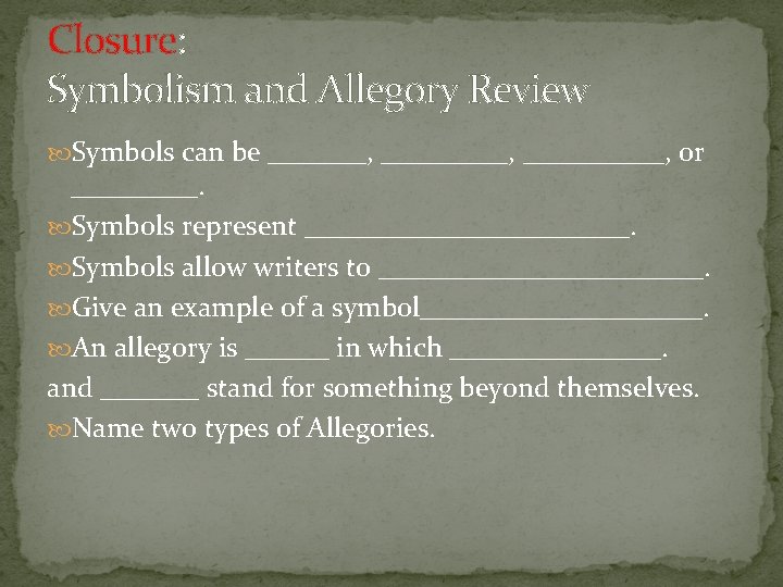 Closure: Symbolism and Allegory Review Symbols can be _______, or _____. Symbols represent ____________.