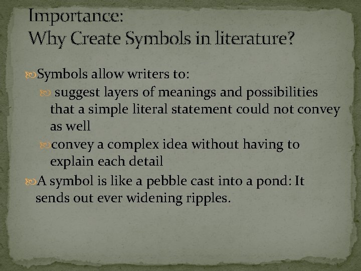 Importance: Why Create Symbols in literature? Symbols allow writers to: suggest layers of meanings