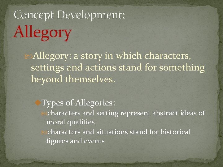 Concept Development: Allegory: a story in which characters, settings and actions stand for something