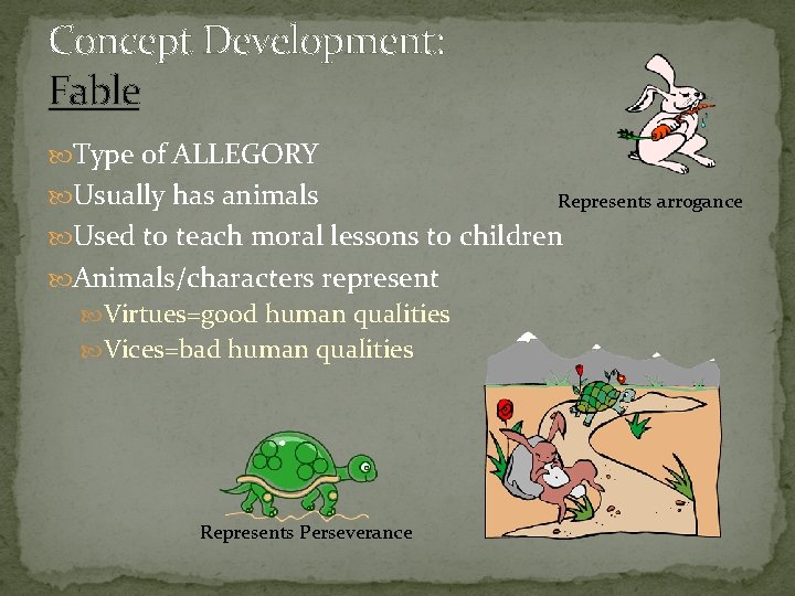 Concept Development: Fable Type of ALLEGORY Usually has animals Represents arrogance Used to teach