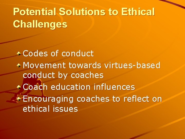 Potential Solutions to Ethical Challenges Codes of conduct Movement towards virtues-based conduct by coaches