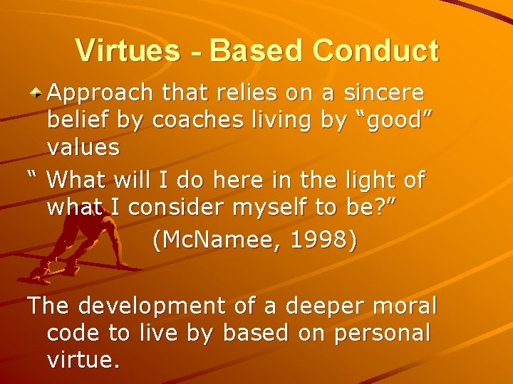 Virtues - Based Conduct Approach that relies on a sincere belief by coaches living