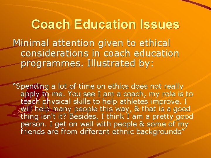 Coach Education Issues Minimal attention given to ethical considerations in coach education programmes. Illustrated