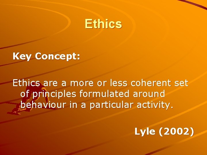 Ethics Key Concept: Ethics are a more or less coherent set of principles formulated