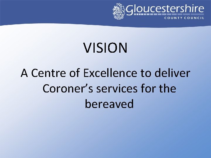 VISION A Centre of Excellence to deliver Coroner’s services for the bereaved 