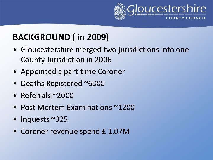 BACKGROUND ( in 2009) • Gloucestershire merged two jurisdictions into one County Jurisdiction in