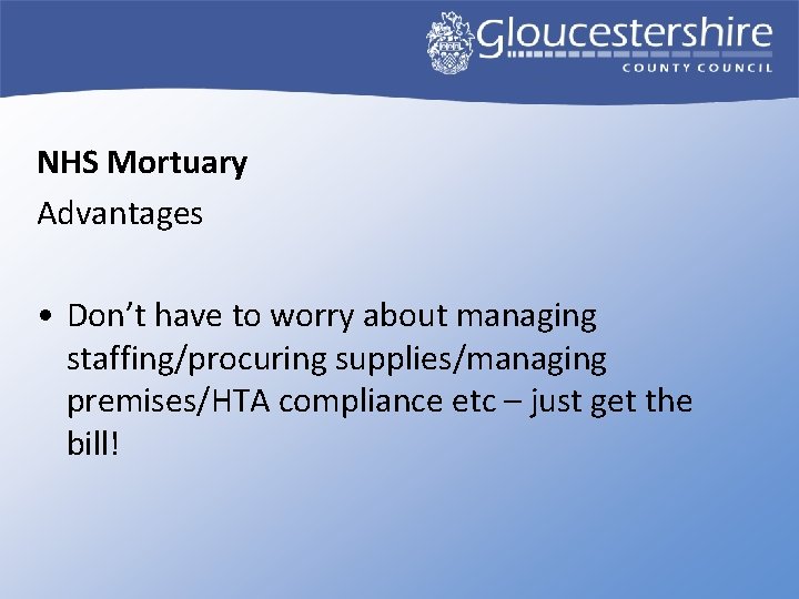 NHS Mortuary Advantages • Don’t have to worry about managing staffing/procuring supplies/managing premises/HTA compliance