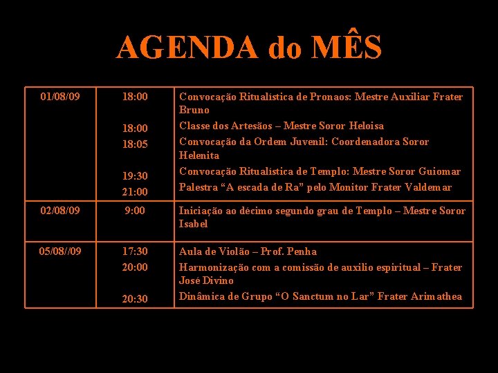 AGENDA do MÊS 01/08/09 18: 00 18: 05 19: 30 21: 00 Convocação Ritualística