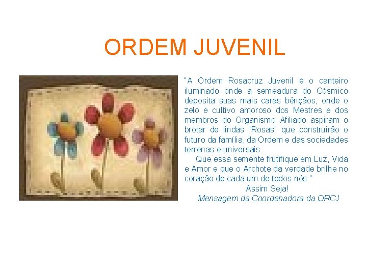 ORDEM JUVENIL “A Ordem Rosacruz Juvenil é o canteiro iluminado onde a semeadura do