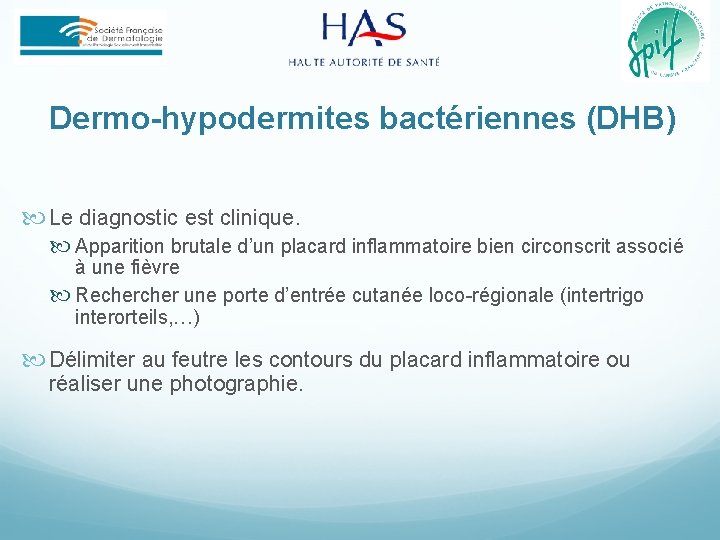 Dermo-hypodermites bactériennes (DHB) Le diagnostic est clinique. Apparition brutale d’un placard inflammatoire bien circonscrit