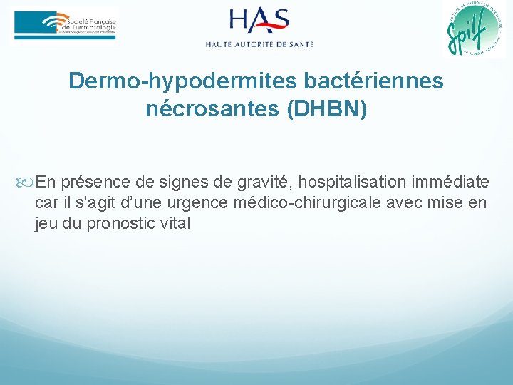 Dermo-hypodermites bactériennes nécrosantes (DHBN) En présence de signes de gravité, hospitalisation immédiate car il