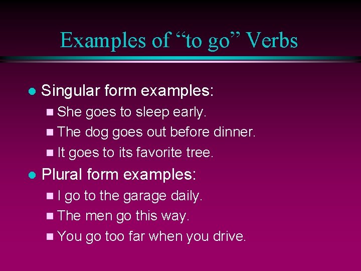 Examples of “to go” Verbs l Singular form examples: n She goes to sleep