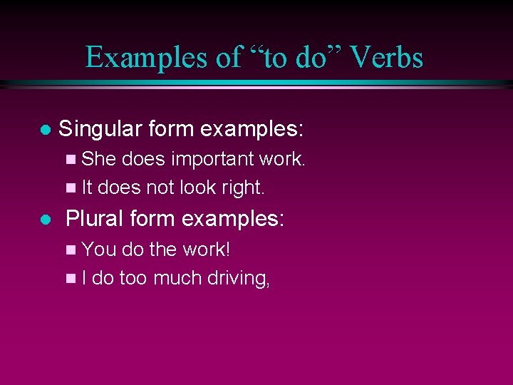 Examples of “to do” Verbs l Singular form examples: n She does important work.