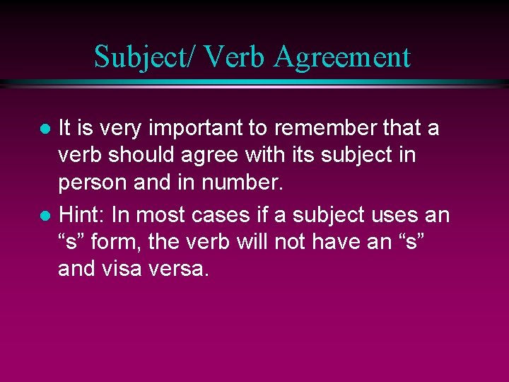 Subject/ Verb Agreement It is very important to remember that a verb should agree