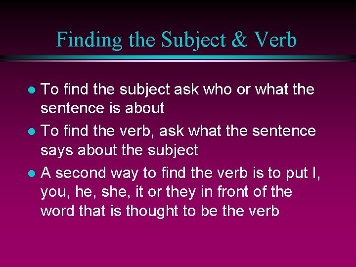 Finding the Subject & Verb To find the subject ask who or what the