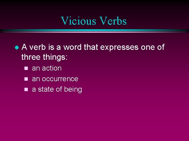 Vicious Verbs l A verb is a word that expresses one of three things: