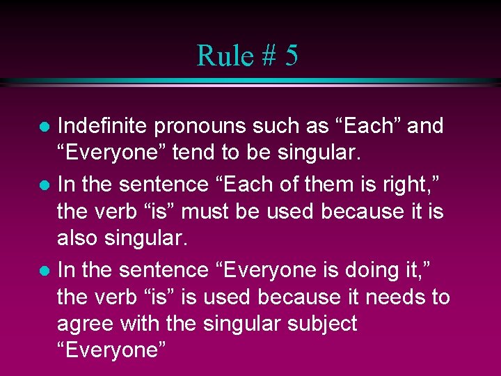 Rule # 5 Indefinite pronouns such as “Each” and “Everyone” tend to be singular.