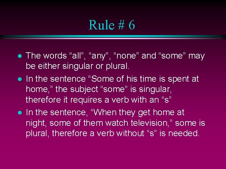 Rule # 6 l l l The words “all”, “any”, “none” and “some” may