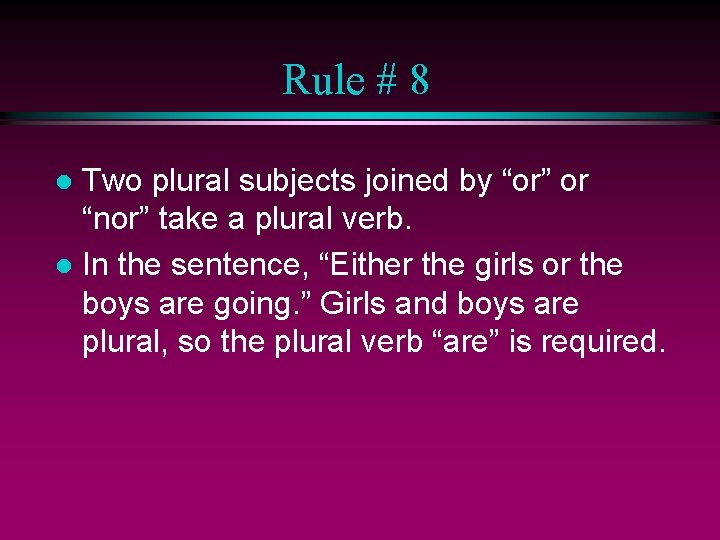 Rule # 8 Two plural subjects joined by “or” or “nor” take a plural
