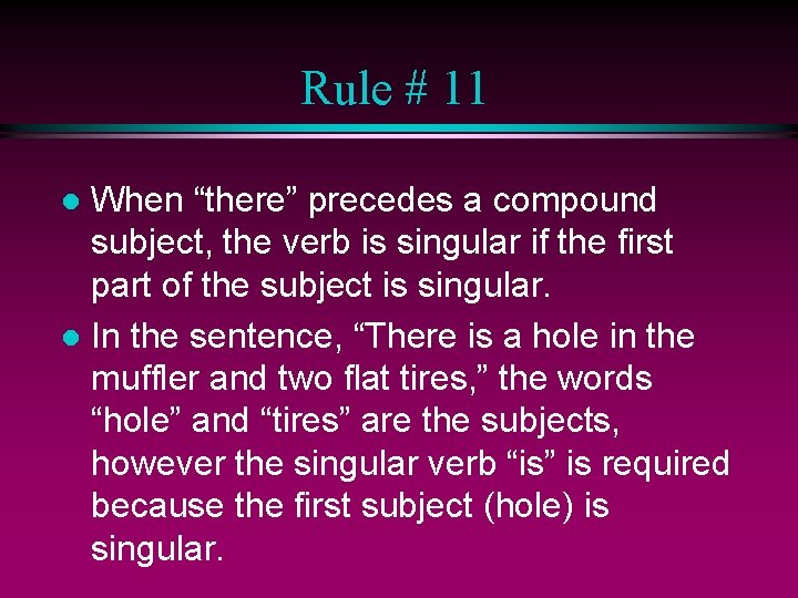 Rule # 11 When “there” precedes a compound subject, the verb is singular if