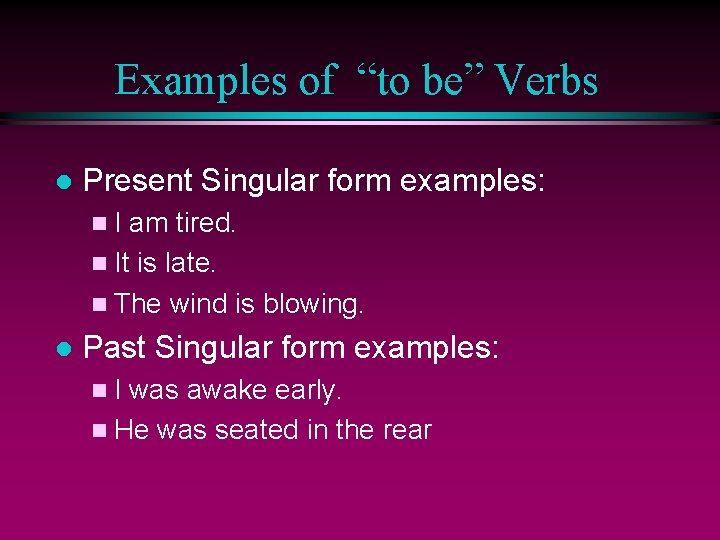 Examples of “to be” Verbs l Present Singular form examples: n. I am tired.