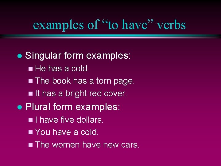 examples of “to have” verbs l Singular form examples: n He has a cold.