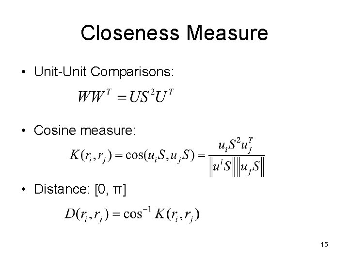 Closeness Measure • Unit-Unit Comparisons: • Cosine measure: • Distance: [0, π] 15 