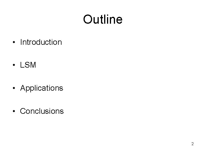 Outline • Introduction • LSM • Applications • Conclusions 2 